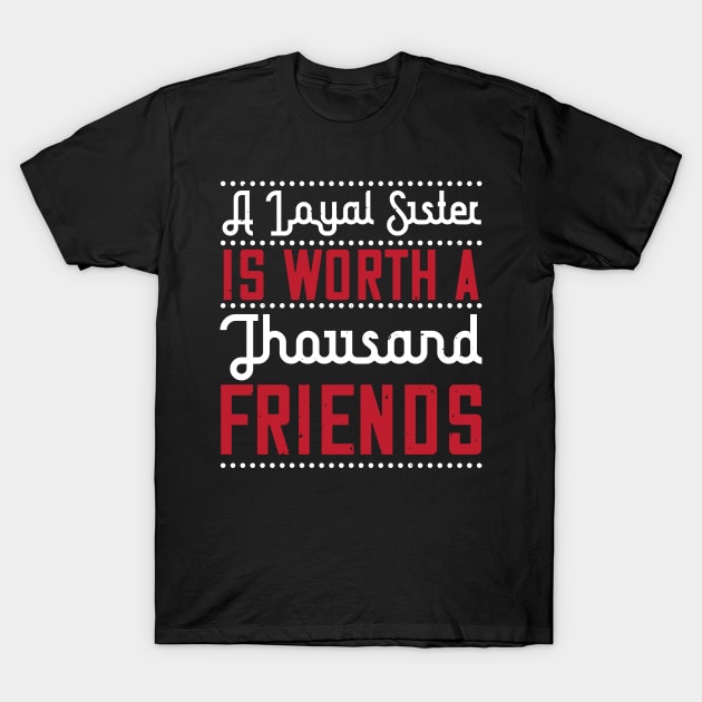 A loyal sister is worth a thousand friends T-Shirt by bakmed